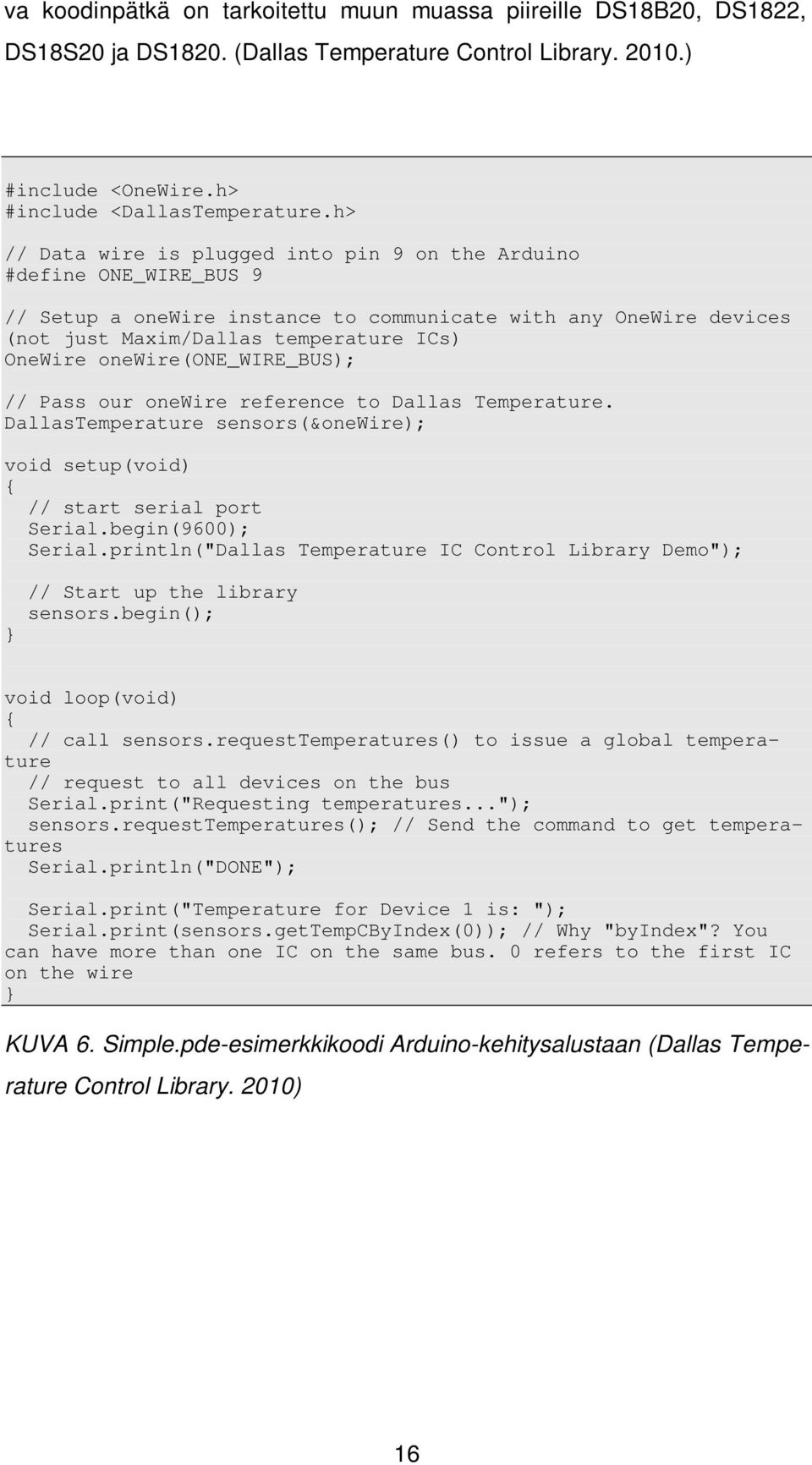 onewire(one_wire_bus); // Pass our onewire reference to Dallas Temperature. DallasTemperature sensors(&onewire); void setup(void) { // start serial port Serial.begin(9600); Serial.