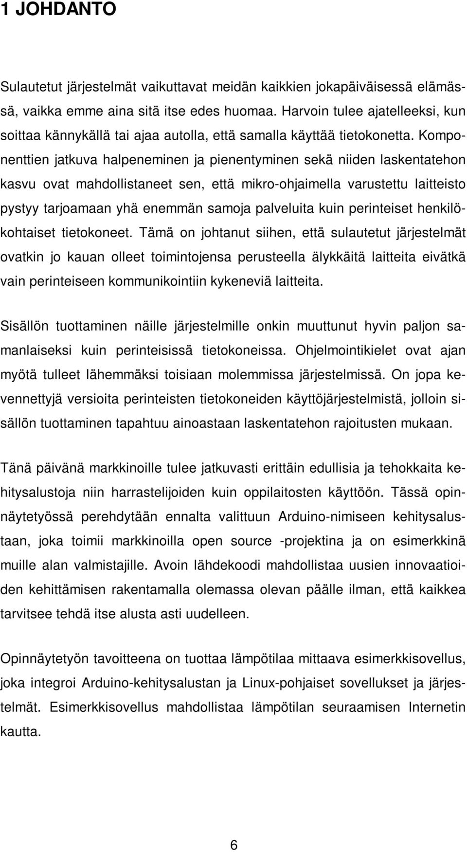 Komponenttien jatkuva halpeneminen ja pienentyminen sekä niiden laskentatehon kasvu ovat mahdollistaneet sen, että mikro-ohjaimella varustettu laitteisto pystyy tarjoamaan yhä enemmän samoja