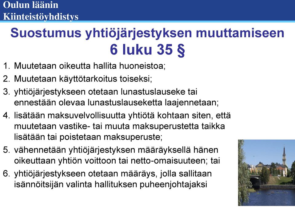 lisätään maksuvelvollisuutta yhtiötä kohtaan siten, että muutetaan vastike- tai muuta maksuperustetta taikka lisätään tai poistetaan maksuperuste; 5.