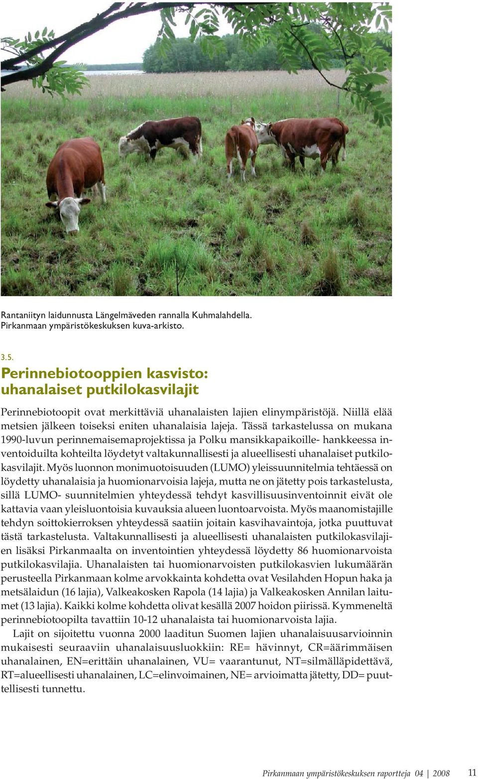 Tässä tarkastelussa on mukana 1990-luvun perinnemaisemaprojektissa ja Polku mansikkapaikoille- hankkeessa inventoiduilta kohteilta löydetyt valtakunnallisesti ja alueellisesti uhanalaiset