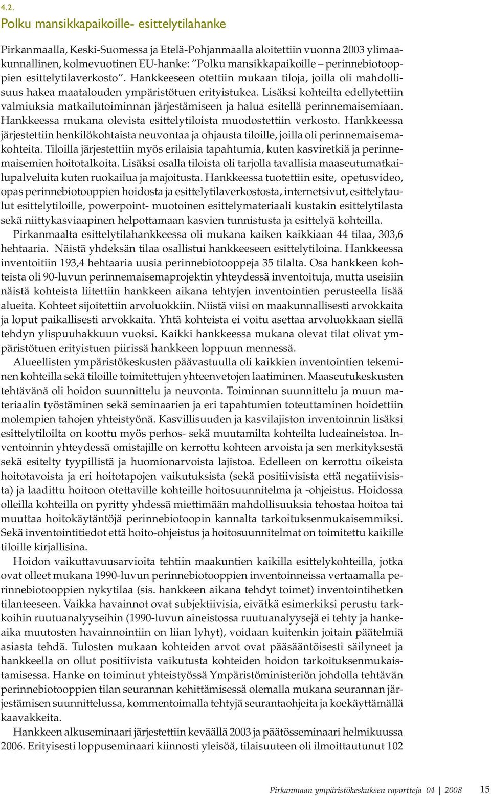 Lisäksi kohteilta edellytettiin valmiuksia matkailutoiminnan järjestämiseen ja halua esitellä perinnemaisemiaan. Hankkeessa mukana olevista esittelytiloista muodostettiin verkosto.