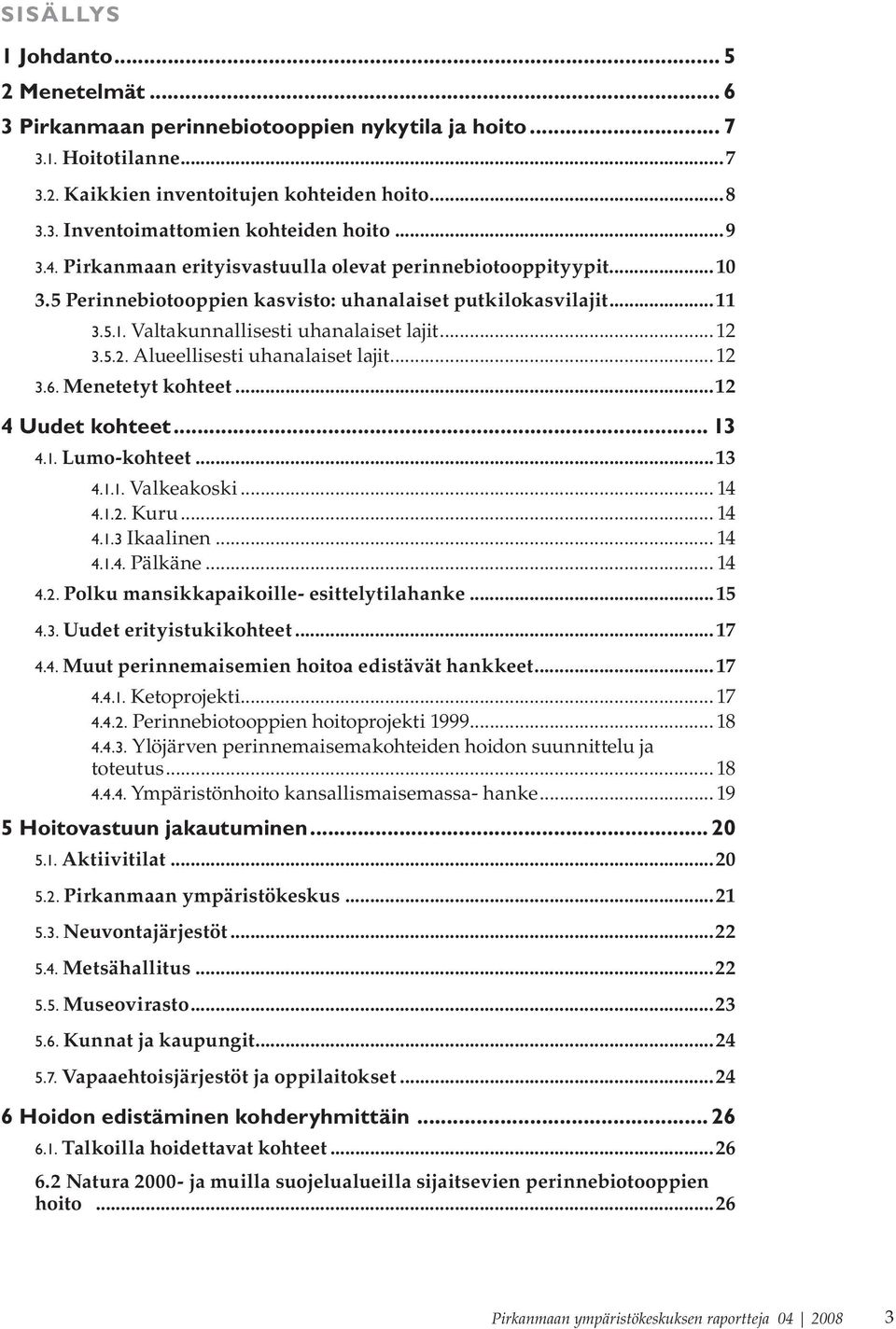 3.5.2. Alueellisesti uhanalaiset lajit...12 3.6. Menetetyt kohteet...12 4 Uudet kohteet... 13 4.1. Lumo-kohteet...13 4.1.1. Valkeakoski... 14 4.1.2. Kuru... 14 4.1.3 Ikaalinen... 14 4.1.4. Pälkäne.