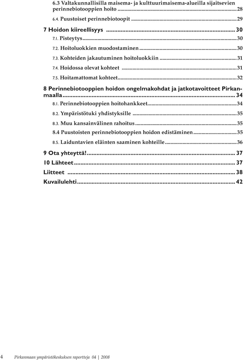 .. 34 8.1. Perinnebiotooppien hoitohankkeet...34 8.2. Ympäristötuki yhdistyksille...35 8.3. Muu kansainvälinen rahoitus...35 8.4 Puustoisten perinnebiotooppien hoidon edistäminen...35 8.5. Laiduntavien eläinten saaminen kohteille.