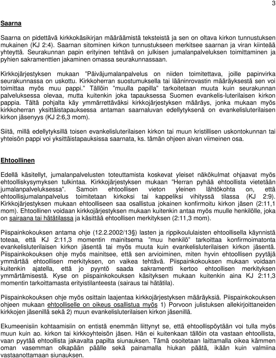 Seurakunnan papin erityinen tehtävä on julkisen jumalanpalveluksen toimittaminen ja pyhien sakramenttien jakaminen omassa seurakunnassaan.