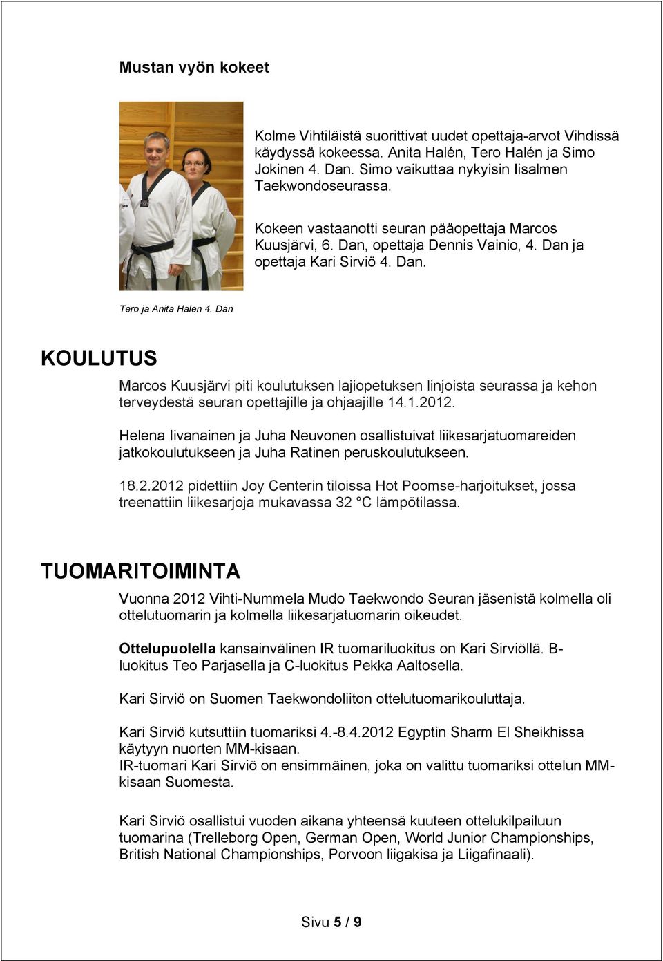 Dan KOULUTUS Marcos Kuusjärvi piti koulutuksen lajiopetuksen linjoista seurassa ja kehon terveydestä seuran opettajille ja ohjaajille 14.1.2012.