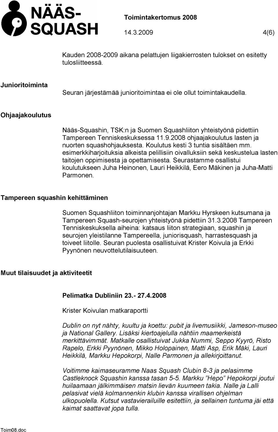 Koulutus kesti 3 tuntia sisältäen mm. esimerkkiharjoituksia alkeista pelillisiin oivalluksiin sekä keskustelua lasten taitojen oppimisesta ja opettamisesta.