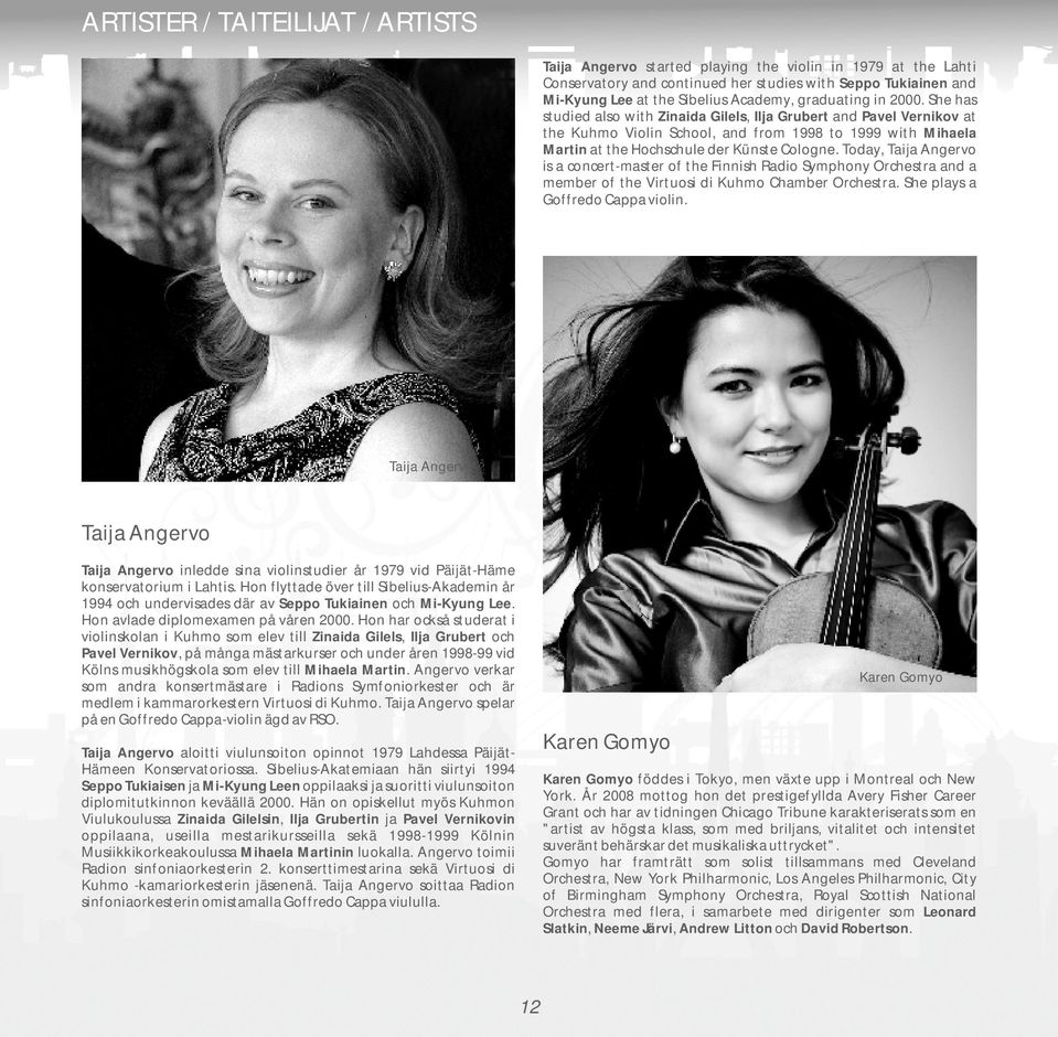 She has studied also with Zinaida Gilels, Ilja Grubert and Pavel Vernikov at the Kuhmo Violin School, and from 1998 to 1999 with Mihaela Martin at the Hochschule der Künste Cologne.
