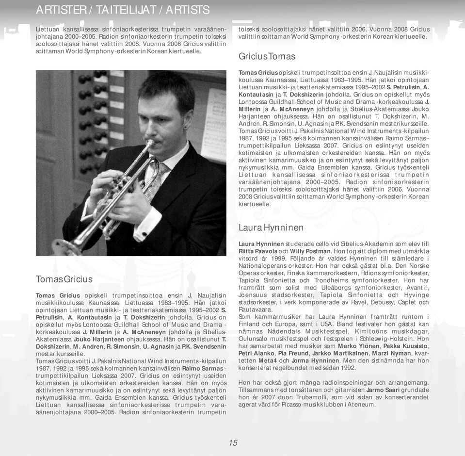 Vuonna 2008 Gricius valittiin soittaman World Symphony -orkesterin Korean kiertueelle. Gricius Tomas Tomas Gricius opiskeli trumpetinsoittoa ensin J.