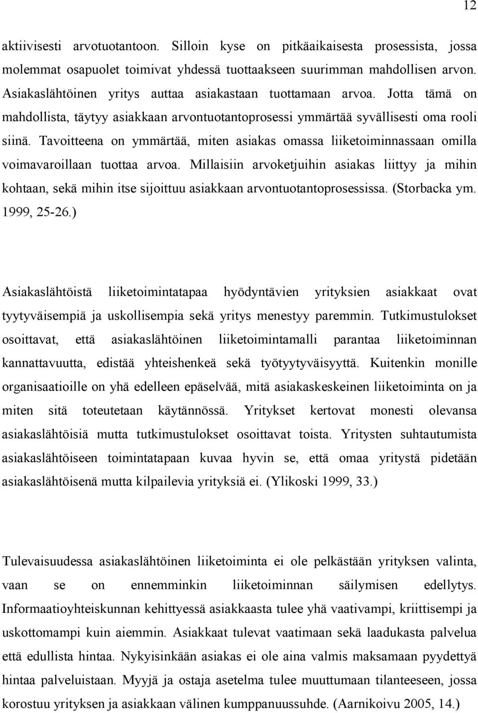 Tavoitteena on ymmärtää, miten asiakas omassa liiketoiminnassaan omilla voimavaroillaan tuottaa arvoa.