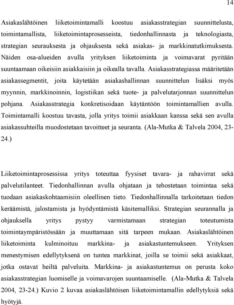 Asiakasstrategiassa määritetään asiakassegmentit, joita käytetään asiakashallinnan suunnittelun lisäksi myös myynnin, markkinoinnin, logistiikan sekä tuote- ja palvelutarjonnan suunnittelun pohjana.