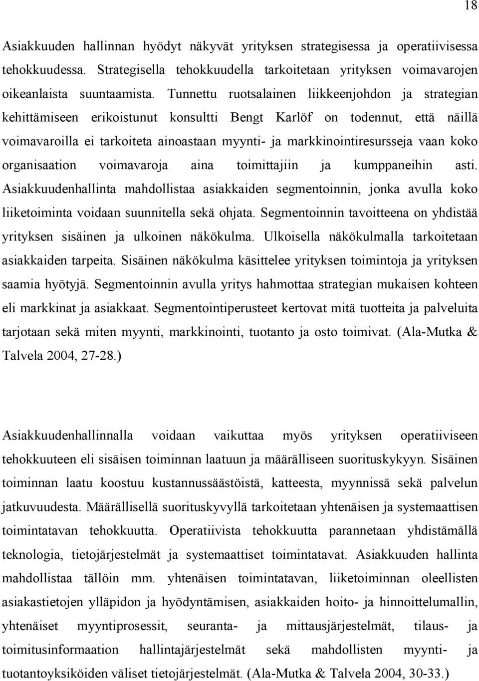 vaan koko organisaation voimavaroja aina toimittajiin ja kumppaneihin asti. Asiakkuudenhallinta mahdollistaa asiakkaiden segmentoinnin, jonka avulla koko liiketoiminta voidaan suunnitella sekä ohjata.