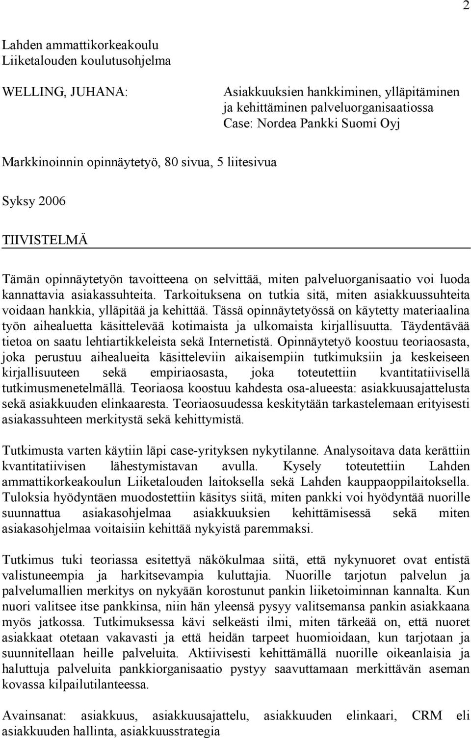 Tarkoituksena on tutkia sitä, miten asiakkuussuhteita voidaan hankkia, ylläpitää ja kehittää.
