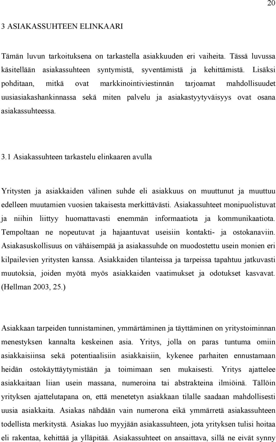 1 Asiakassuhteen tarkastelu elinkaaren avulla Yritysten ja asiakkaiden välinen suhde eli asiakkuus on muuttunut ja muuttuu edelleen muutamien vuosien takaisesta merkittävästi.