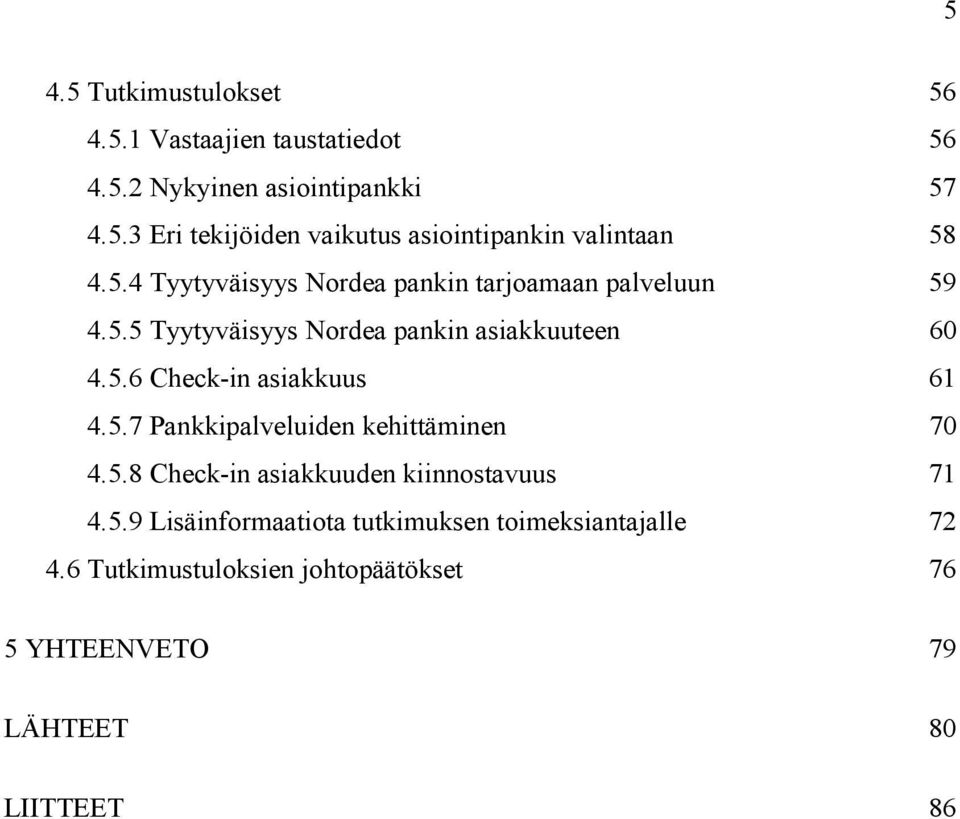 5.7 Pankkipalveluiden kehittäminen 70 4.5.8 Check-in asiakkuuden kiinnostavuus 71 4.5.9 Lisäinformaatiota tutkimuksen toimeksiantajalle 72 4.