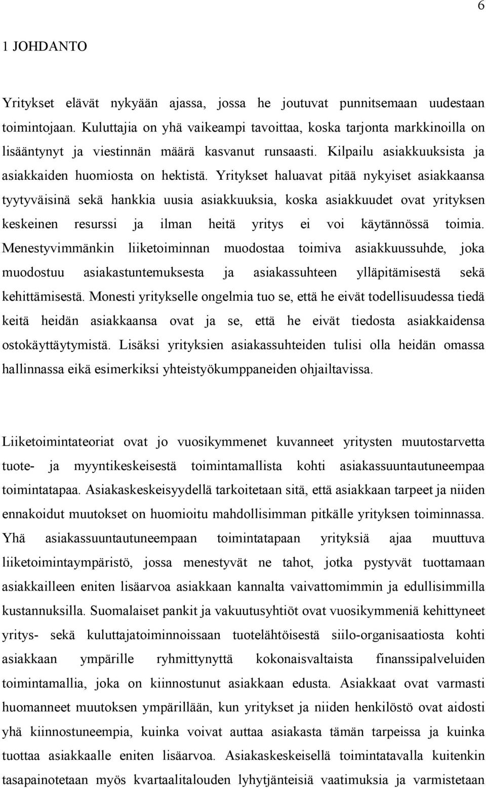 Yritykset haluavat pitää nykyiset asiakkaansa tyytyväisinä sekä hankkia uusia asiakkuuksia, koska asiakkuudet ovat yrityksen keskeinen resurssi ja ilman heitä yritys ei voi käytännössä toimia.