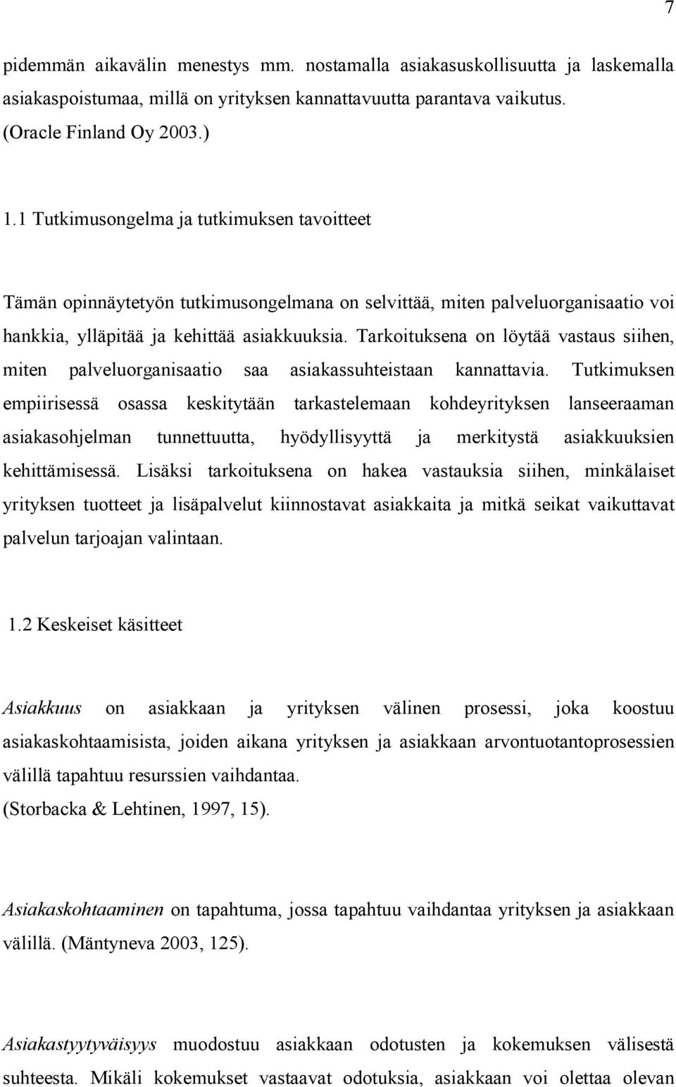 Tarkoituksena on löytää vastaus siihen, miten palveluorganisaatio saa asiakassuhteistaan kannattavia.