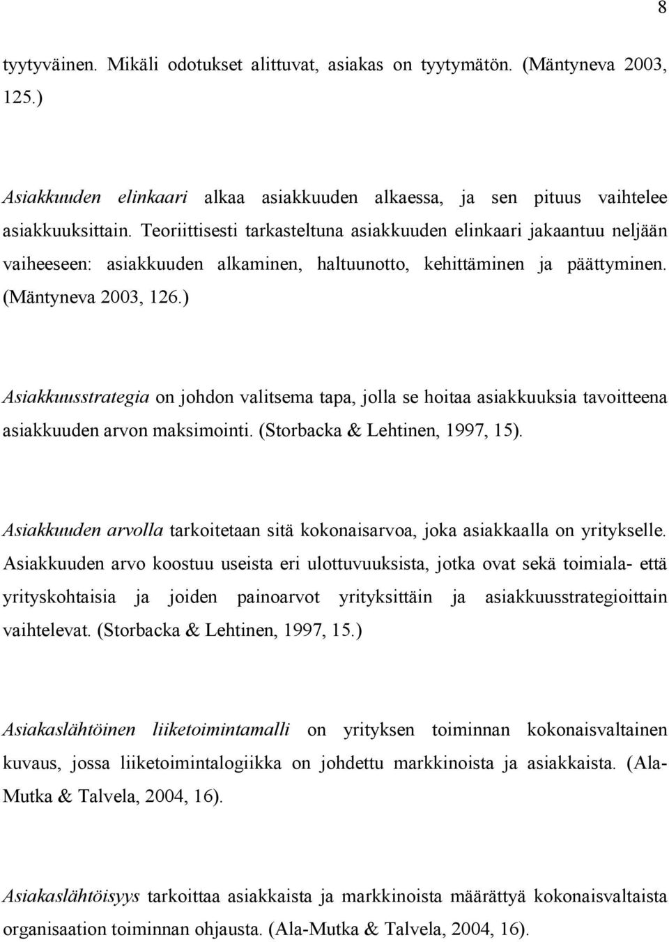 ) Asiakkuusstrategia on johdon valitsema tapa, jolla se hoitaa asiakkuuksia tavoitteena asiakkuuden arvon maksimointi. (Storbacka & Lehtinen, 1997, 15).
