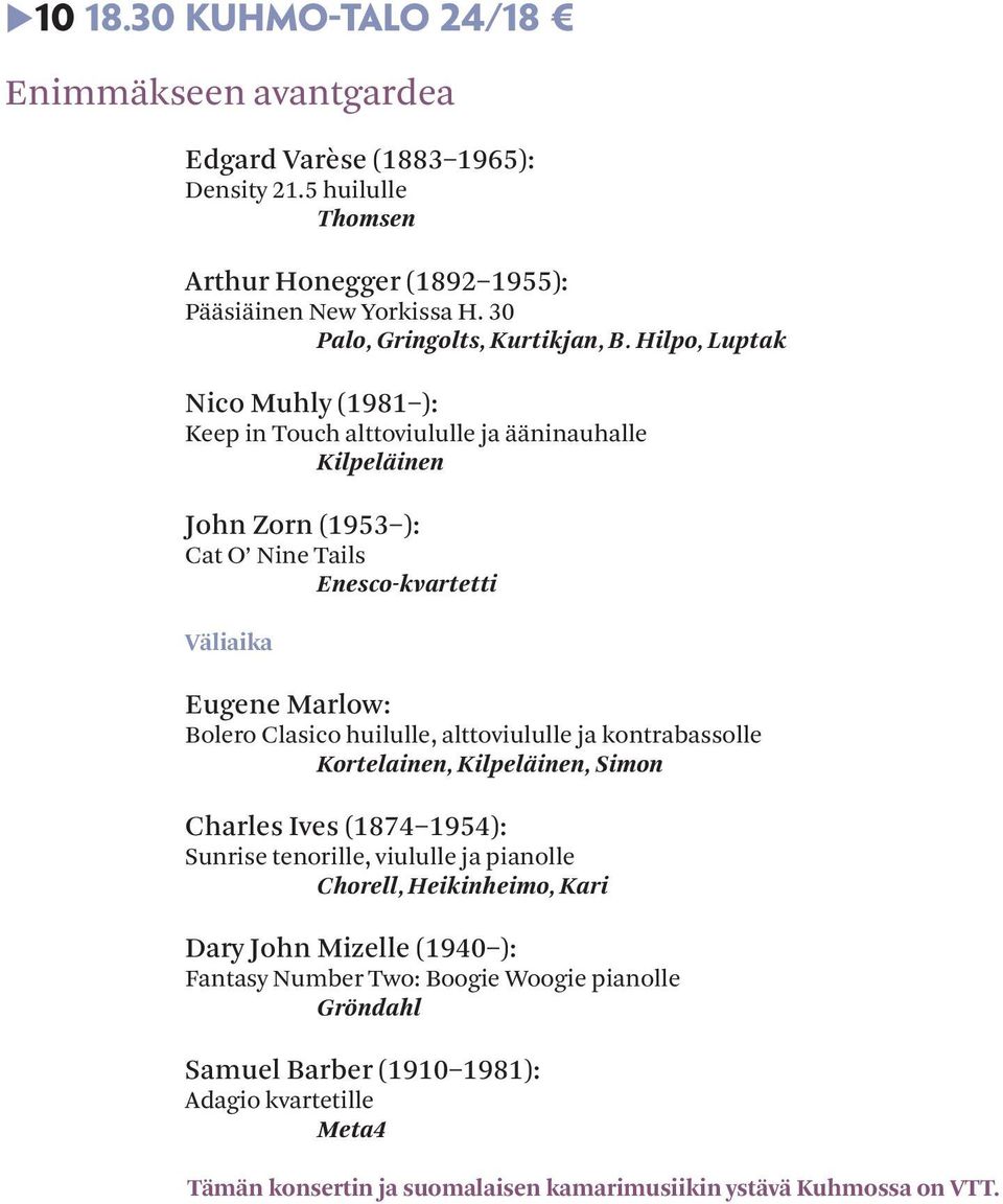 Hilpo, Luptak Nico Muhly (1981 ): Keep in Touch alttoviululle ja ääninauhalle Kilpeläinen John Zorn (1953 ): Cat O Nine Tails Enesco-kvartetti Väliaika Eugene Marlow: Bolero Clasico