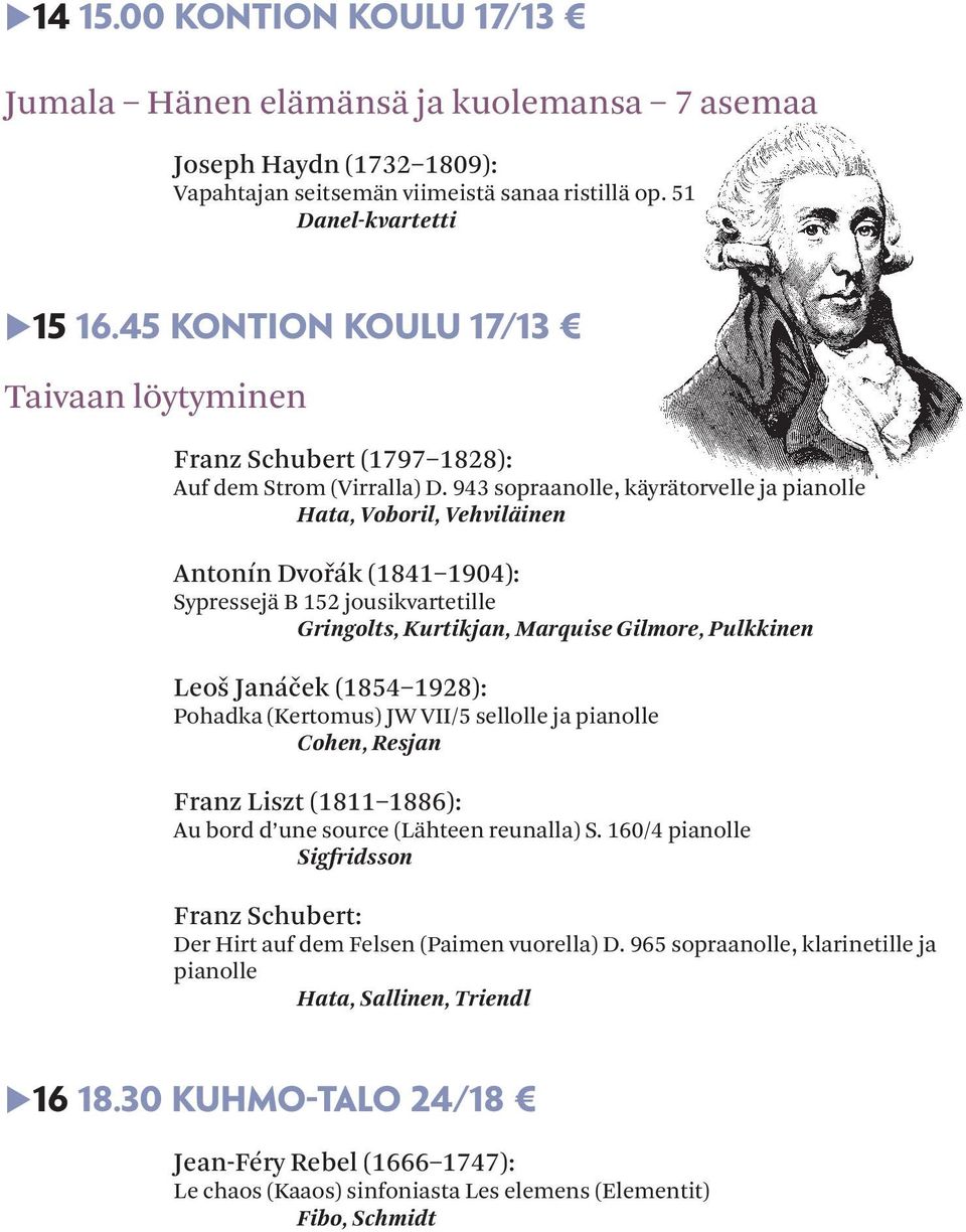 943 sopraanolle, käyrätorvelle ja pianolle Hata, Voboril, Vehviläinen Antonín Dvořák (1841 1904): Sypressejä B 152 jousikvartetille Gringolts, Kurtikjan, Marquise Gilmore, Pulkkinen Leoš Janáček