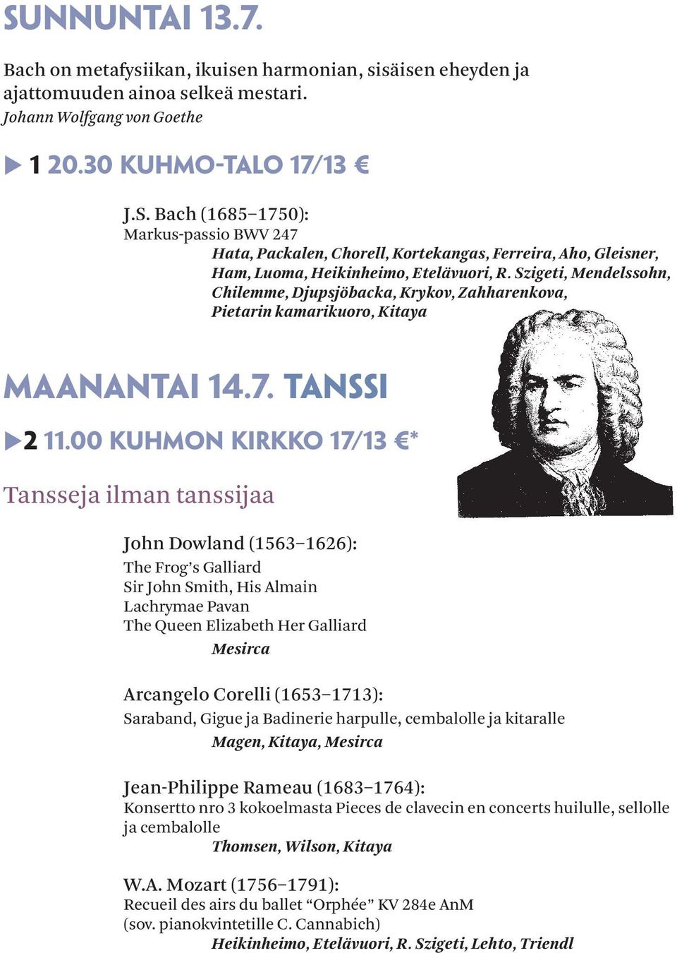 00 Kuhmon kirkko 17/13 * Tansseja ilman tanssijaa John Dowland (1563 1626): The Frog s Galliard Sir John Smith, His Almain Lachrymae Pavan The Queen Elizabeth Her Galliard Mesirca Arcangelo Corelli