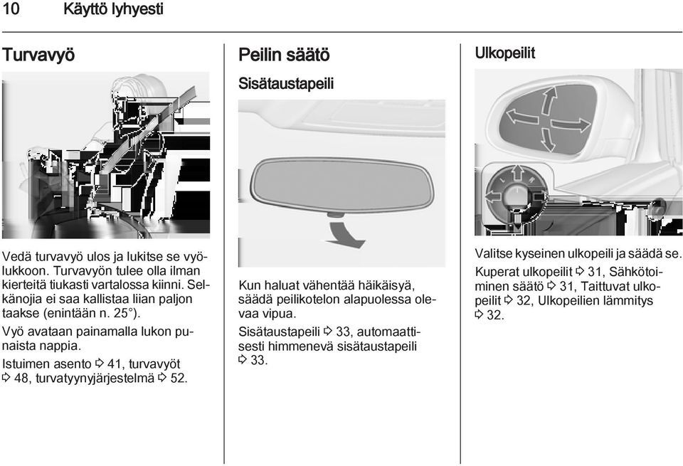 Vyö avataan painamalla lukon punaista nappia. Istuimen asento 3 41, turvavyöt 3 48, turvatyynyjärjestelmä 3 52.