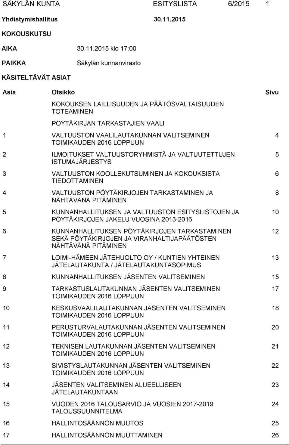 VALITSEMINEN TOIMIKAUDEN 2016 LOPPUUN 2 ILMOITUKSET VALTUUSTORYHMISTÄ JA VALTUUTETTUJEN ISTUMAJÄRJESTYS 3 VALTUUSTON KOOLLEKUTSUMINEN JA KOKOUKSISTA TIEDOTTAMINEN 4 VALTUUSTON PÖYTÄKIRJOJEN