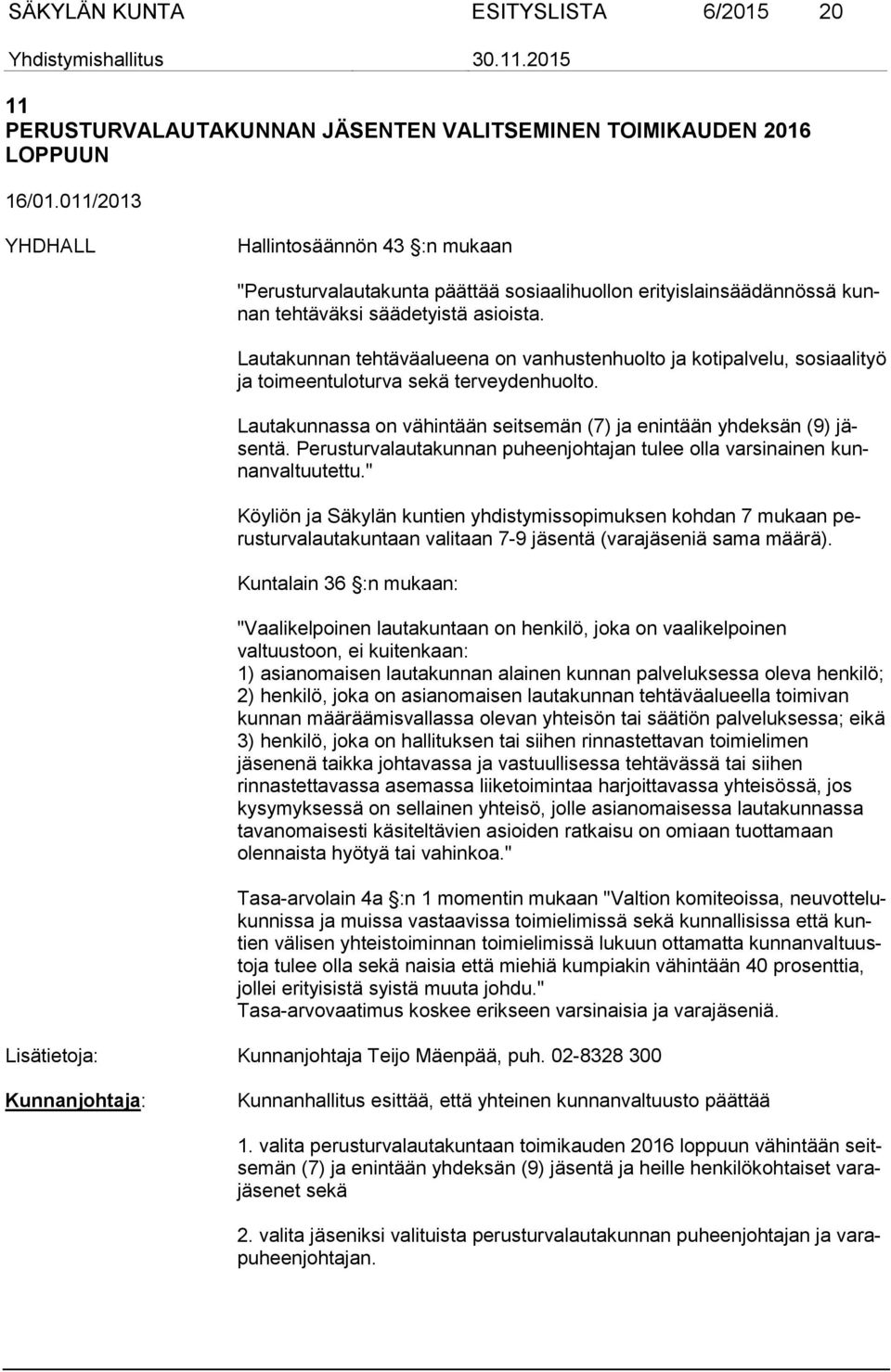 Lautakunnan tehtäväalueena on vanhustenhuolto ja kotipalvelu, sosiaalityö ja toimeentuloturva sekä terveydenhuolto. Lautakunnassa on vähintään seitsemän (7) ja enintään yhdeksän (9) jäsentä.