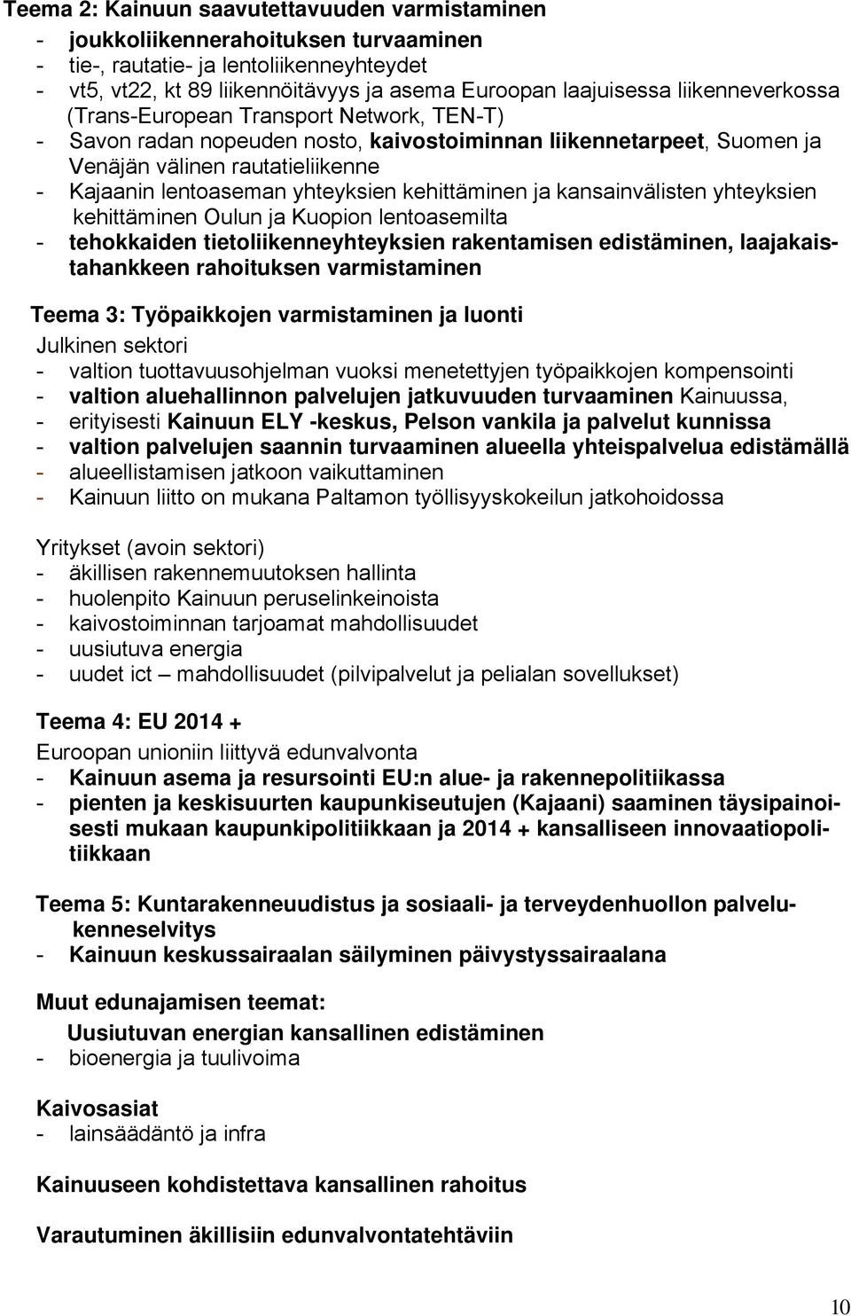 kehittäminen ja kansainvälisten yhteyksien kehittäminen Oulun ja Kuopion lentoasemilta - tehokkaiden tietoliikenneyhteyksien rakentamisen edistäminen, laajakaistahankkeen rahoituksen varmistaminen