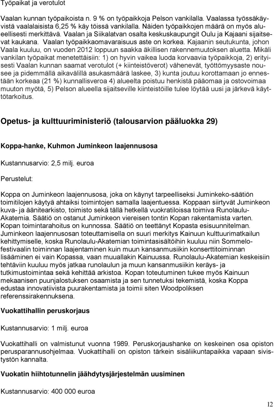 Kajaanin seutukunta, johon Vaala kuuluu, on vuoden 2012 loppuun saakka äkillisen rakennemuutoksen aluetta.