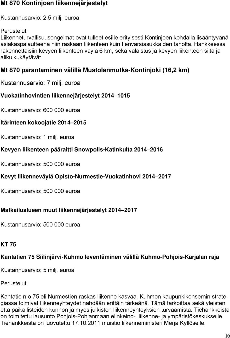 Hankkeessa rakennettaisiin kevyen liikenteen väylä 6 km, sekä valaistus ja kevyen liikenteen silta ja alikulkukäytävät.