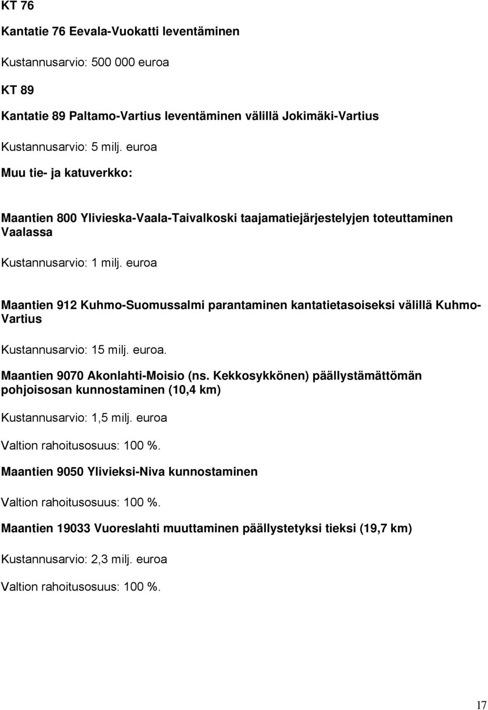 euroa Maantien 912 Kuhmo-Suomussalmi parantaminen kantatietasoiseksi välillä Kuhmo- Vartius Kustannusarvio: 15 milj. euroa. Maantien 9070 Akonlahti-Moisio (ns.