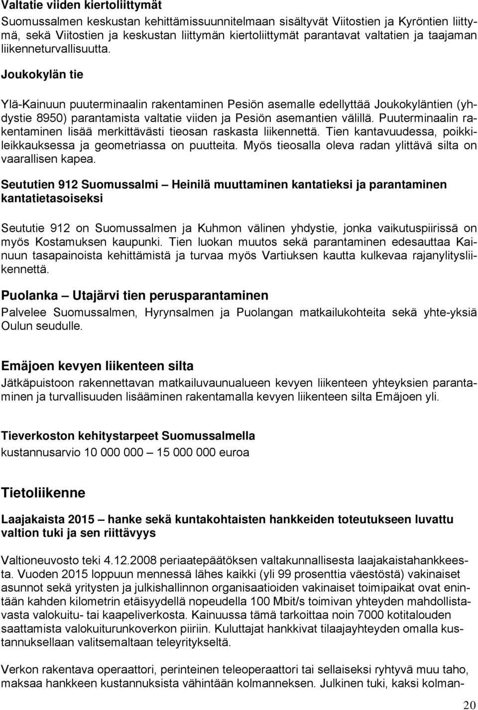 Joukokylän tie Ylä-Kainuun puuterminaalin rakentaminen Pesiön asemalle edellyttää Joukokyläntien (yhdystie 8950) parantamista valtatie viiden ja Pesiön asemantien välillä.