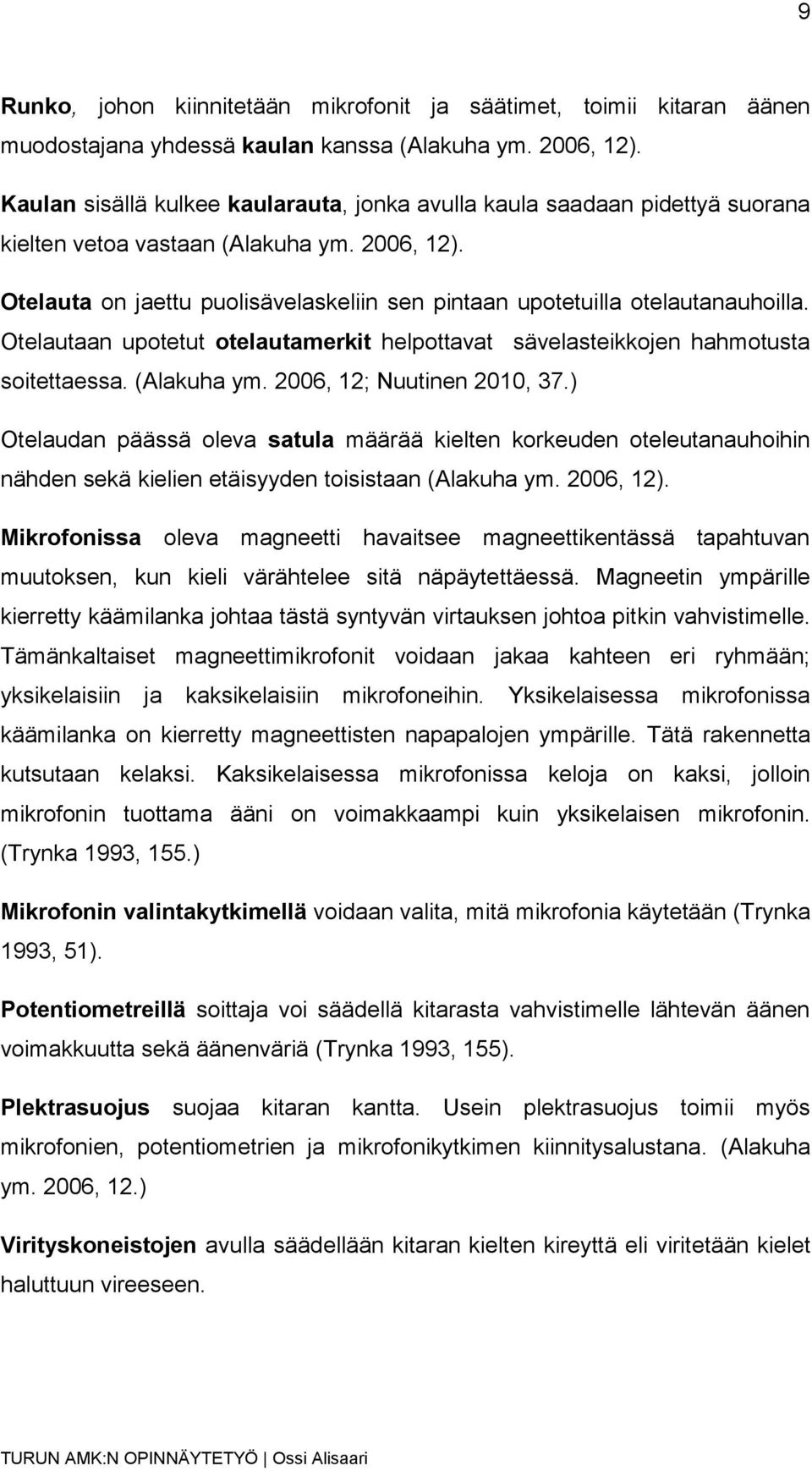 Otelauta on jaettu puolisävelaskeliin sen pintaan upotetuilla otelautanauhoilla. Otelautaan upotetut otelautamerkit helpottavat sävelasteikkojen hahmotusta soitettaessa. (Alakuha ym.