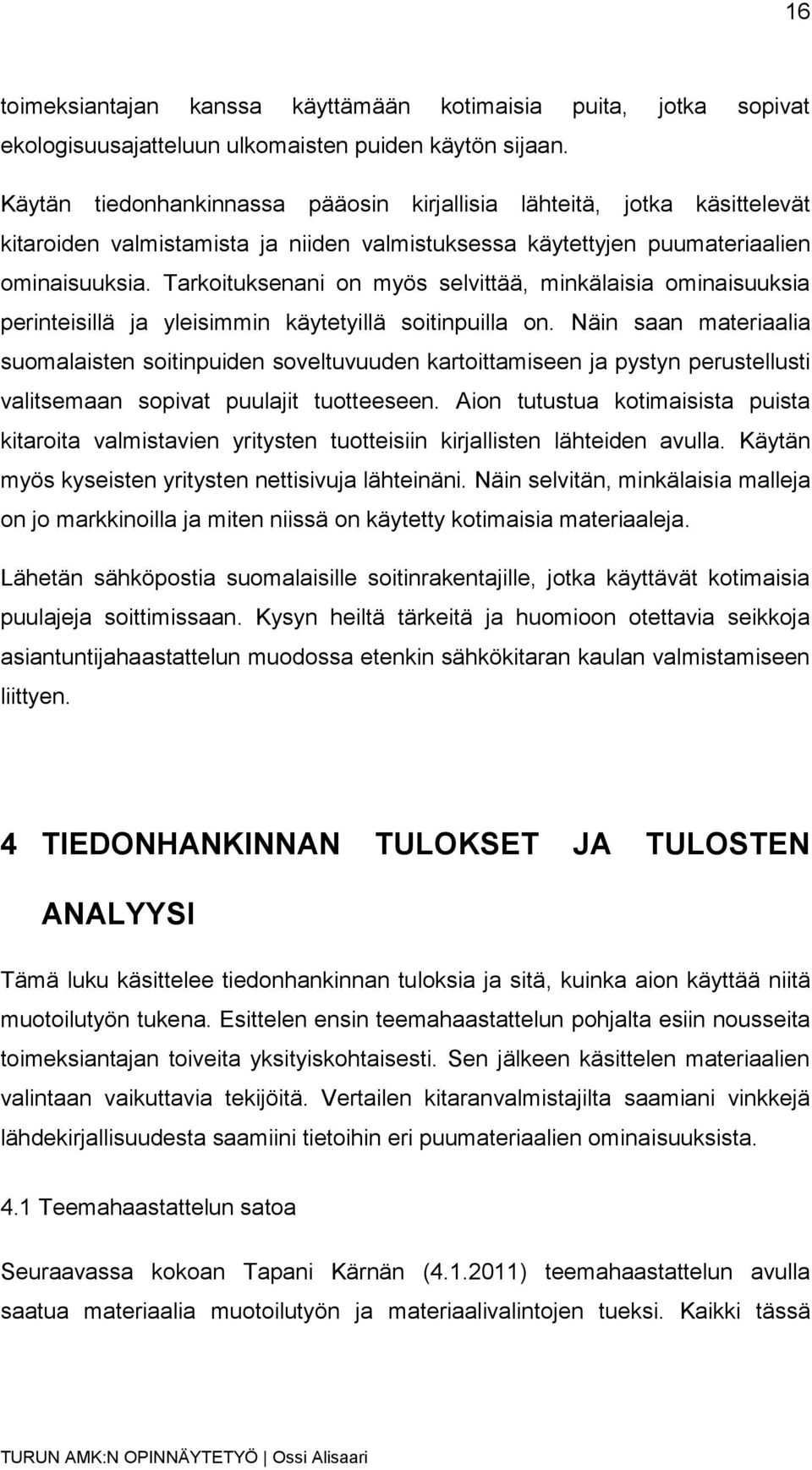 Tarkoituksenani on myös selvittää, minkälaisia ominaisuuksia perinteisillä ja yleisimmin käytetyillä soitinpuilla on.