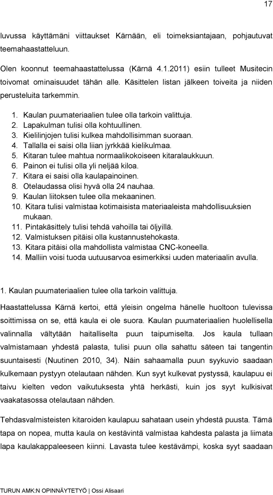 Kielilinjojen tulisi kulkea mahdollisimman suoraan. 4. Tallalla ei saisi olla liian jyrkkää kielikulmaa. 5. Kitaran tulee mahtua normaalikokoiseen kitaralaukkuun. 6.