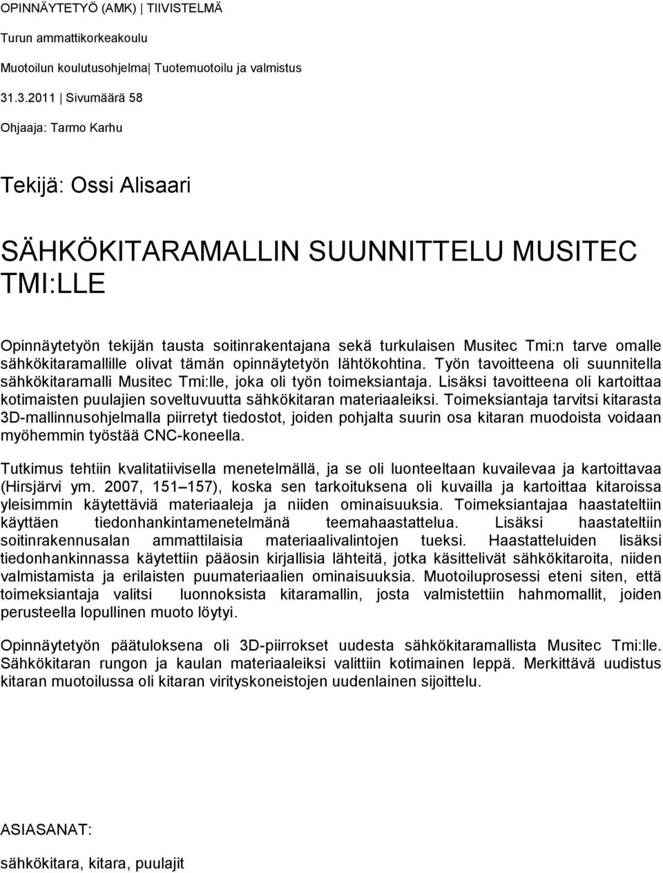 omalle sähkökitaramallille olivat tämän opinnäytetyön lähtökohtina. Työn tavoitteena oli suunnitella sähkökitaramalli Musitec Tmi:lle, joka oli työn toimeksiantaja.