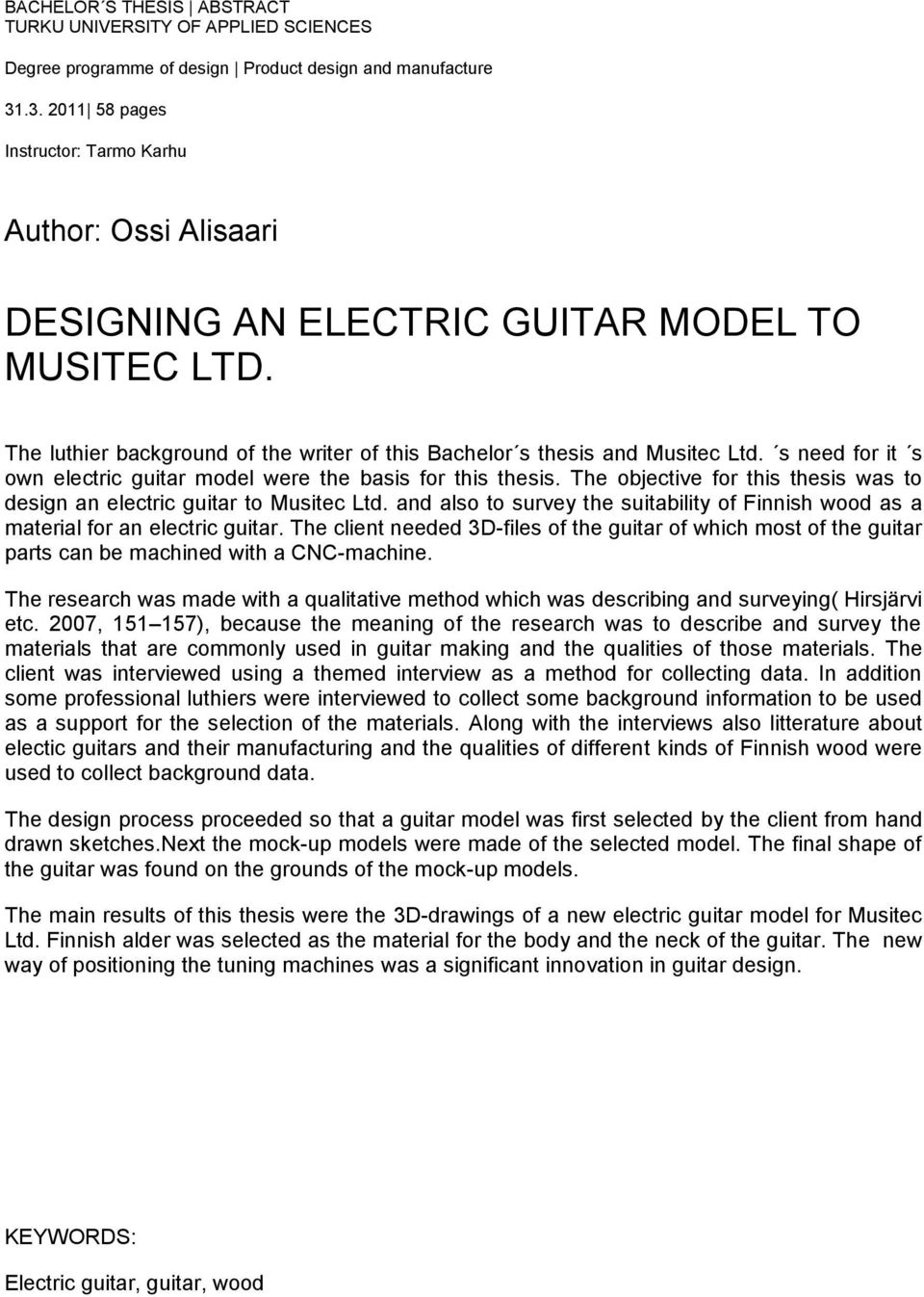 s need for it s own electric guitar model were the basis for this thesis. The objective for this thesis was to design an electric guitar to Musitec Ltd.