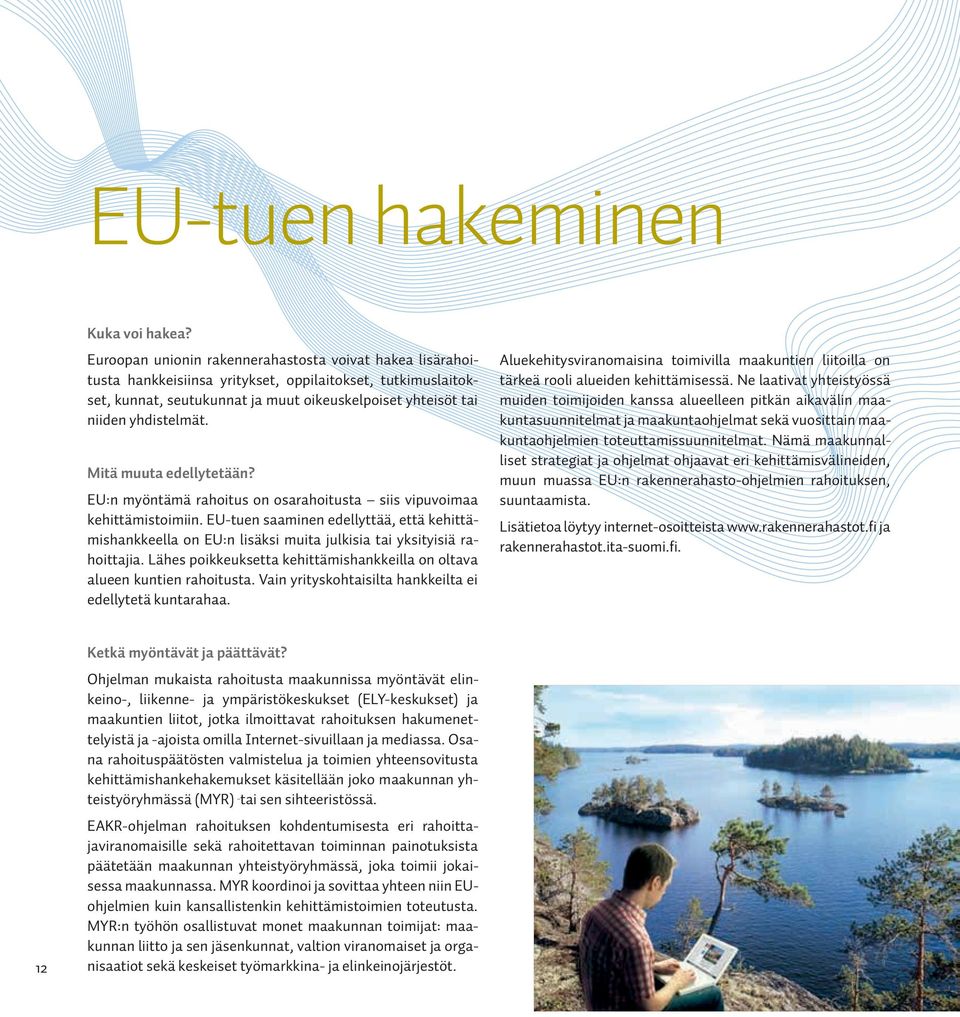 Mitä muuta edellytetään? EU:n myöntämä rahoitus on osarahoitusta siis vipuvoimaa kehittämistoimiin.