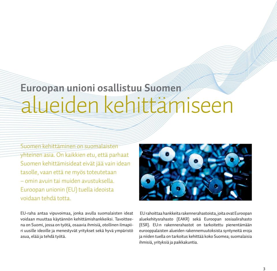 Euroopan unionin (EU) tuella ideoista voidaan tehdä totta. EU-raha antaa vipuvoimaa, jonka avulla suomalaisten ideat voidaan muuttaa käytännön kehittämishankkeiksi.