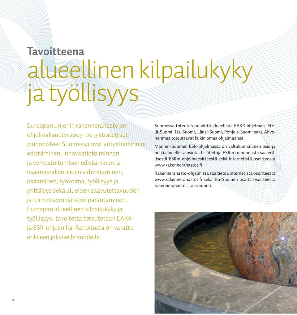 Euroopan alueellinen kilpailukyky ja työllisyys -tavoitetta toteutetaan EAKRja ESR-ohjelmilla. Rahoitusta on varattu erikseen jokaiselle vuodelle.