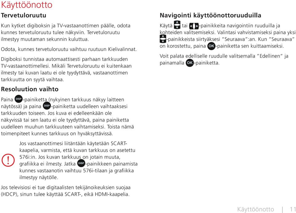 Mikäli Tervetuloruutu ei kuitenkaan ilmesty tai kuvan laatu ei ole tyydyttävä, vastaanottimen tarkkuutta on syytä vaihtaa.