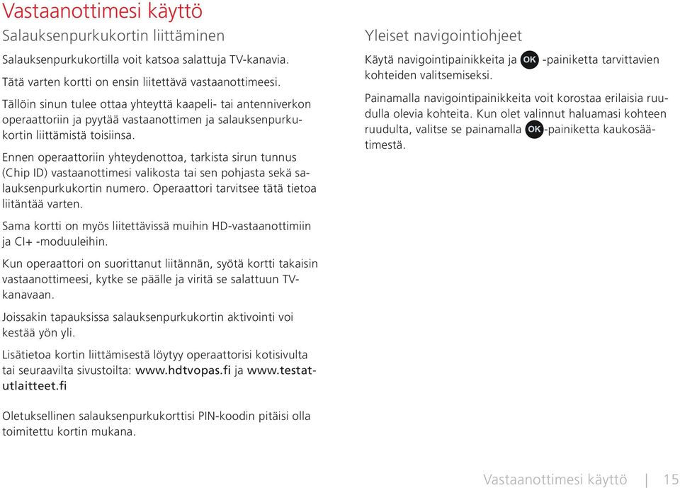 Ennen operaattoriin yhteydenottoa, tarkista sirun tunnus (Chip ID) vastaanottimesi valikosta tai sen pohjasta sekä salauksenpurkukortin numero. Operaattori tarvitsee tätä tietoa liitäntää varten.