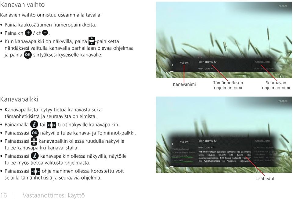 Kanavanimi Tämänhetkisen ohjelman nimi Seuraavan ohjelman nimi Kanavapalkki Kanavapalkista löytyy tietoa kanavasta sekä tämänhetkisistä ja seuraavista ohjelmista.