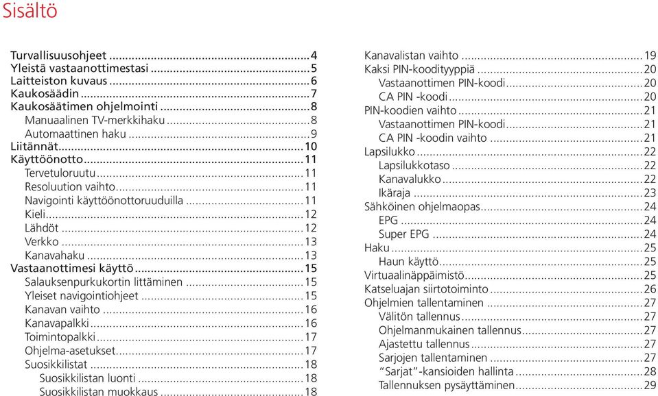 ..15 Salauksenpurkukortin littäminen...15 Yleiset navigointiohjeet...15 Kanavan vaihto...16 Kanavapalkki...16 Toimintopalkki...17 Ohjelma-asetukset...17 Suosikkilistat...18 Suosikkilistan luonti.