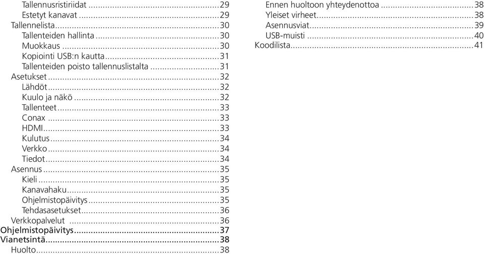 ..34 Verkko...34 Tiedot...34 Asennus...35 Kieli...35 Kanavahaku...35 Ohjelmistopäivitys...35 Tehdasasetukset...36 Verkkopalvelut.