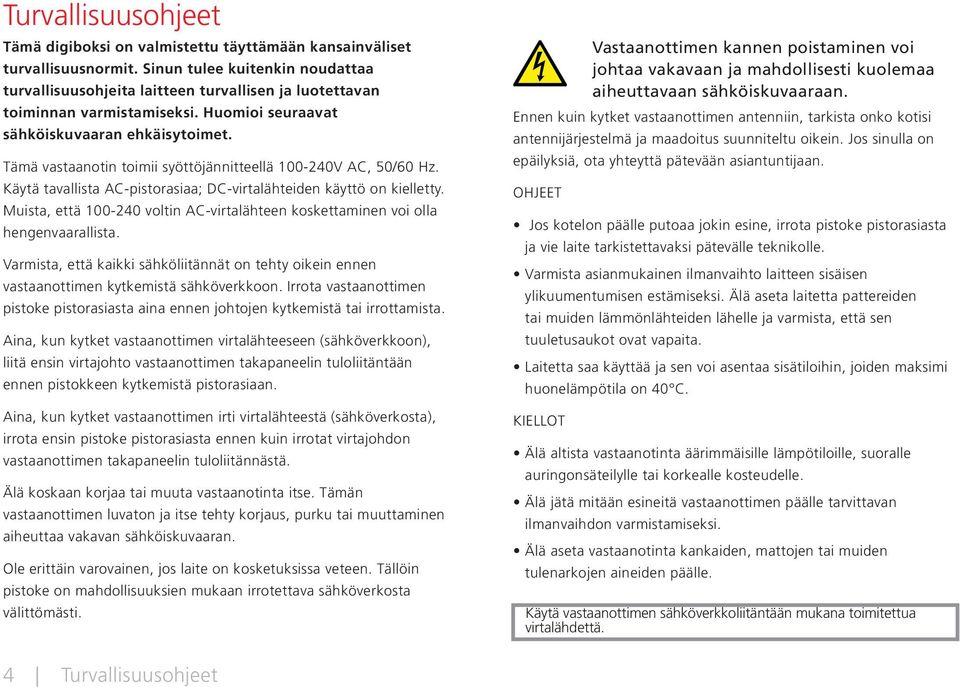 Tämä vastaanotin toimii syöttöjännitteellä 100-240V AC, 50/60 Hz. Käytä tavallista AC-pistorasiaa; DC-virtalähteiden käyttö on kielletty.