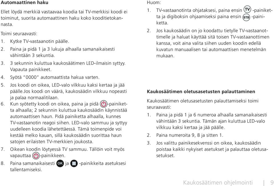 Jos koodi on oikea, LED-valo vilkkuu kaksi kertaa ja jää päälle.jos koodi on väärä, kaukosäädin vilkkuu nopeasti ja palaa normaalitilaan. 6.