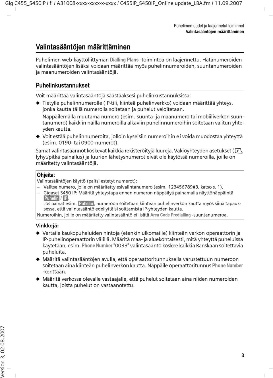 Puhelinkustannukset Voit määrittää valintasääntöjä säästääksesi puhelinkustannuksissa: u Tietylle puhelinnumerolle (IP-tili, kiinteä puhelinverkko) voidaan määrittää yhteys, jonka kautta tällä