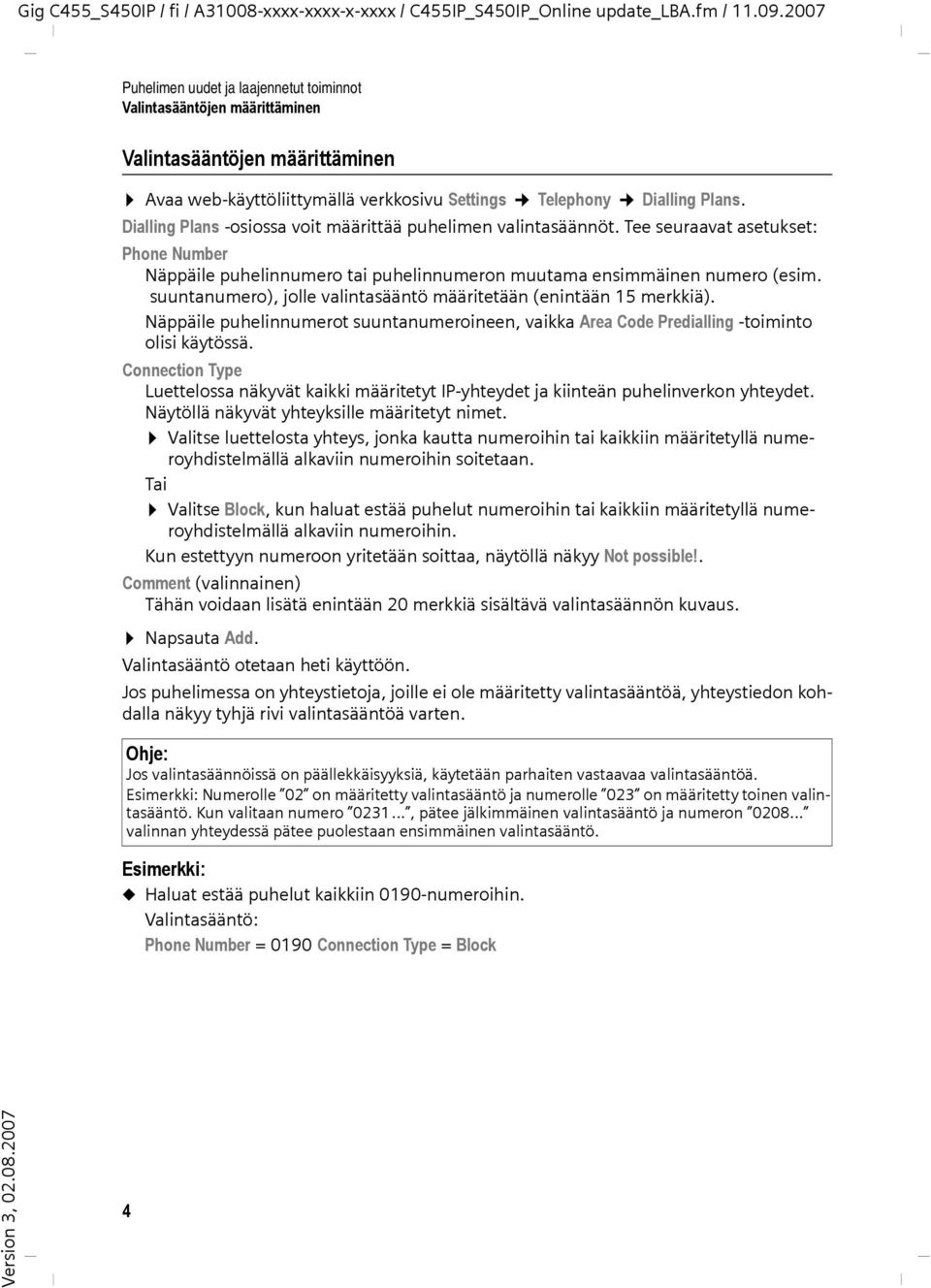 Näppäile puhelinnumerot suuntanumeroineen, vaikka Area Code Predialling -toiminto olisi käytössä. Connection Type Luettelossa näkyvät kaikki määritetyt IP-yhteydet ja kiinteän puhelinverkon yhteydet.