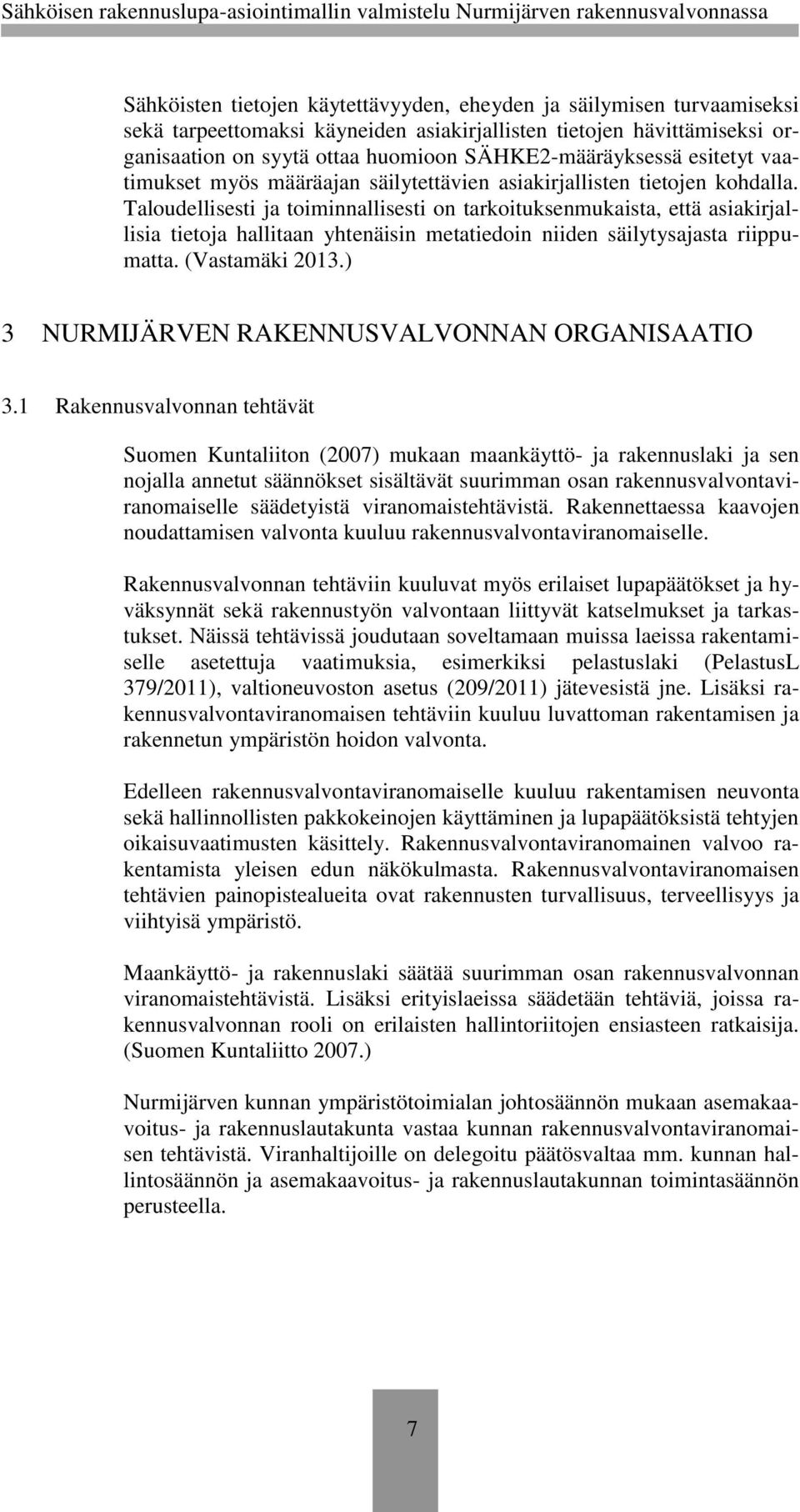 Taloudellisesti ja toiminnallisesti on tarkoituksenmukaista, että asiakirjallisia tietoja hallitaan yhtenäisin metatiedoin niiden säilytysajasta riippumatta. (Vastamäki 2013.